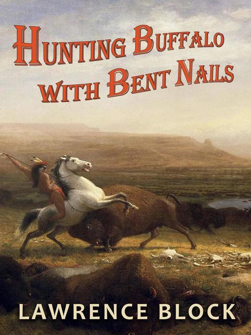 Title details for Hunting Buffalo with Bent Nails by Lawrence Block - Available